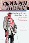 Hamburg: Tor zur kolonialen Welt Erinnerungsorte der (post-)kolonialen Globalisierung