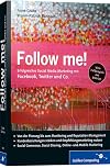 Follow me!: Erfolgreiches Social Media Marketing mit Facebook, Twitter und Co.