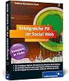 Erfolgreiche PR im Social Web: Öffentlichkeitsarbeit mit Facebook, Twitter & Co. (Galileo Computing)