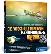 Die Fotoschule in Bildern. Makrofotografie: Die Vielfalt der Natur mit dem Makroobjektiv entdecken. Schmetterlinge, Libellen, Blüten, Pilze, ... - u.a. mit Licht, Perspektive und Formen