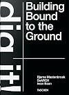 Bjarne Mastenbroek. Dig it! Building Bound to the Ground