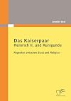 Das Kaiserpaar Heinrich II. und Kunigunde Regenten zwischen Staat und Religion