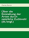 Charles Darwin: Über die Entstehung der Arten durch natürliche Zuchtwahl (dt./engl.)