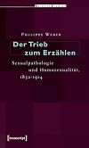 Der Trieb zum Erzählen : Sexualpathologie und Homosexualität, 1852-1914