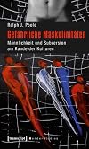 Gefährliche Maskulinitäten: Männlichkeit und Subversion am Rande der Kulturen
