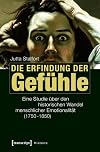 Die Erfindung der Gefühle eine Studie über den historischen Wandel menschlicher Emotionalität (1750 - 1850)
