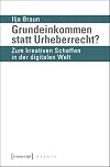 Grundeinkommen statt urheberrecht? : zum kreativen Schaffen in der digitalen Welt