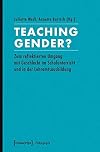 Teaching gender? zum reflektierten Umgang mit Geschlecht im Schulunterricht und in der Lehramtsausbildung