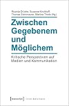 Zwischen gegebenem und möglichem : kritische perspektiven auf medien und kommunikation : Festschrift für Elisabeth Klaus