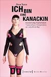 Gender Studies: Ich bin eine Kanackin: Decolonizing Popfeminism - Transcultural Perspectives on Lady Bitch Ray