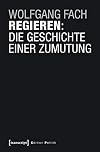 Regieren: Die Geschichte einer Zumutung (Edition Politik)