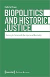 Biopolitics and Historic Justice: Coming to Terms with the Injuries of Normality (Edition Politik Book 66)