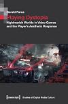 Playing Dystopia: Nightmarish Worlds in Video Games and the Player's Aesthetic Response