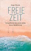 Freie Zeit: Eine politische Idee von der Antike bis zur Digitalisierung (X-Texte zu Kultur und Gesellschaft)