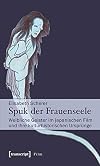 Spuk der frauenseele : weibliche geister im japanischen Film und ihre kulturhistorischen ursprรผnge