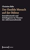 Der flexible Mensch auf der bühne : sozialdramatik und Zeitdiagnose im Theater der Jahrtausendwende