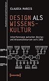 Design als wissenskultur : interferenzen zwischen designund wissensdiskursen seit 1960