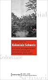 Koloniale Schweiz : ein Stück Globalgeschichte zwischen Europa und Südostasien (1860-1930)