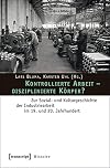 Kontrollierte Arbeit - disziplinierte Körper? : zur Sozial- und Kulturgeschichte der Industriearbeit im 19. und 20. Jahrhundert