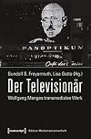 Der Televisionar : Wolfgang Menges transmediales Werk. Kritische und dokumentarische Perspektiven