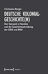 Deutsche Kolonialgeschichte(n) : der Genozid in Namibia und die Geschichtsschreibung der DDR und BRD