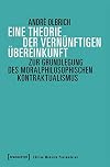 Eine Theorie der vernünftigen Übereinkunft : zur Grundlegung des moralphilosophischen Kontraktualismus