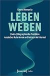 Leben weben : (Auto-)Biographische Praktiken russischer Autorinnen und Autoren im Internet