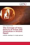 The Concept of henu: Gesture of Praise and Veneration in Ancient Egypt: Multiple meanings in a single gesture
