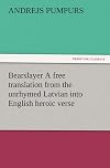 Bearslayer A free translation from the unrhymed Latvian into English heroic verse (TREDITION CLASSICS)
