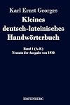 Kleines deutsch-lateinisches Handwörterbuch: Band 1 (A-K) Neusatz der Ausgabe von 1910