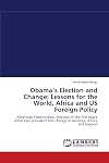 Obama's Election and Change: Lessons for the World, Africa and US Foreign Policy: American Constitution, election of the first black American president and change in America, Africa and beyond