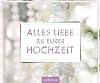 Alles Liebe zu eurer Hochzeit: Für Herzensmenschen