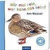 Hör mal rein, wer kann das sein? – Am Wasser: Streicheln und hören | Hochwertiges Pappbilderbuch mit 5 Sounds und Fühlelementen für Kinder ab 18 Monaten