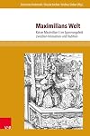 Maximilians Welt : Kaiser Maximilian I. im Spannungsfeld zwischen Innovation und Tradition