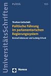 Politische führung im parlamentarischen Regierungssystem : Konrad Adenauer und Ludwig Erhard