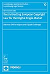 Reconstructing European Copyright Law for the Digital Single Market: Between Old Paradigms and Digital Challenges (Luxemburger Juristische Studien / Luxembourg Legal Studies)