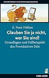 Glauben Sie ja nicht, wer Sie sind!: Grundlagen und Fallbeispiele des Provokativen Stils