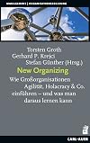 New Organizing: Wie Großorganisationen Agilität, Holacracy & Co. einführen - und was man daraus lernen kann