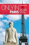 Only in Paris: Guide to Hidden Corners, Little-Known Places & Unusual Objects