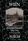 Wien, Innere Stadt 1870-1910: Die Ringstrassenzeit (Wiener Bezirke in alten Photographien)
