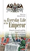 The Everyday Life of the Emperor: Francis Joseph and his Imperial Court