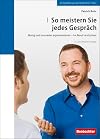 So meistern Sie jedes Gespräch: Mutig und souverän argumentieren - im Beruf und privat