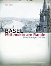 Basel - mittendrin am Rande : [eine Stadtgeschichte]