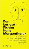 Der kuriose Dichter Hans Morgenthaler: Briefwechsel mit Ernst Morgenthaler und Hermann Hesse