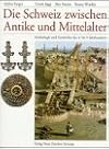 Die Schweiz zwischen Antike und Mittelalter: Archäologie und Geschichte des 4. bis 9. Jahrhunderts (German Edition)