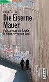 Die eiserne Mauer : Palรคstinenser und Israelis in einem zerrissenen Land