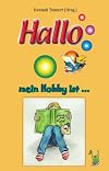 Hallo, mein Hobby ist ...: Sammluing aller geschichten aus dem "Hallo-Schreibwettbewerb"