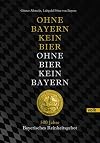 Ohne Bayern kein Bier - Ohne Bier kein Bayern: 500 Jahre Bayerisches Reinheitsgebot