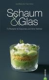 Schaum & Glas: 80 Rezepte für Espumas und feine Verrines