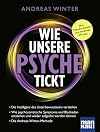 Wie unsere Psyche tickt: Die Intelligenz des Unterbewusstseins verstehen. Wie psychosomatische Symptome und Blockaden entstehen und wieder aufgelöst werden können. Die Andreas-Winter-Methode